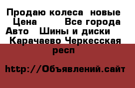 Продаю колеса, новые › Цена ­ 16 - Все города Авто » Шины и диски   . Карачаево-Черкесская респ.